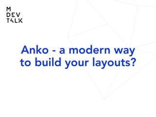 Anko - a modern way
to build your layouts?
 