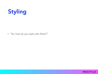 Styling
• “So, how do you style with Anko?”
• We are in code, so the same rules apply as in programming anything else
 