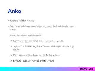 Anko - Layouts
• Anko aims to replace XML for building UI of an app
 