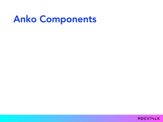 Anko Components
• Every View extension is defined for ViewManager interface. That’s
convenient because every ViewGroup imp...