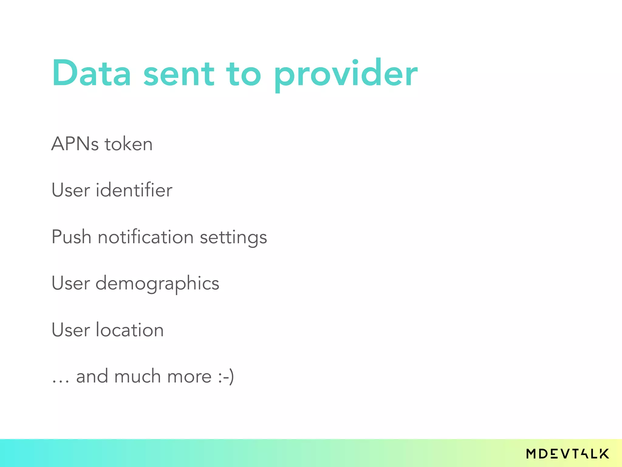 APNs token
User identifier
Push notification settings
User demographics
User location
… and much more :-)
Data sent to provider
 