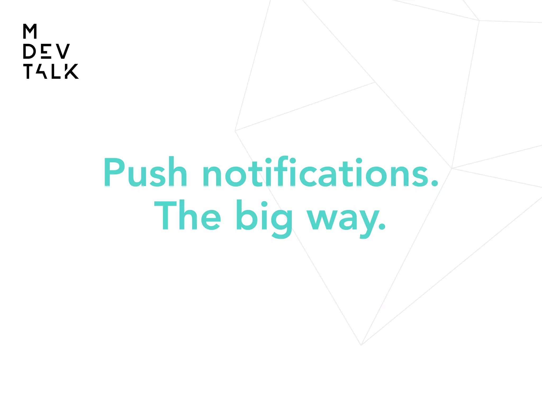 Push notifications.
The big way.
 