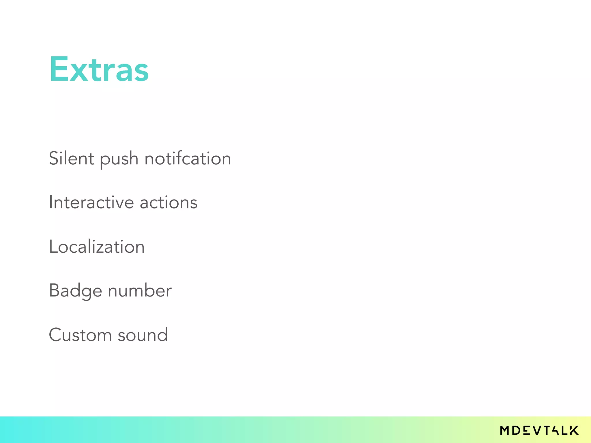 Silent push notifcation
Interactive actions
Localization
Badge number
Custom sound
Extras
 