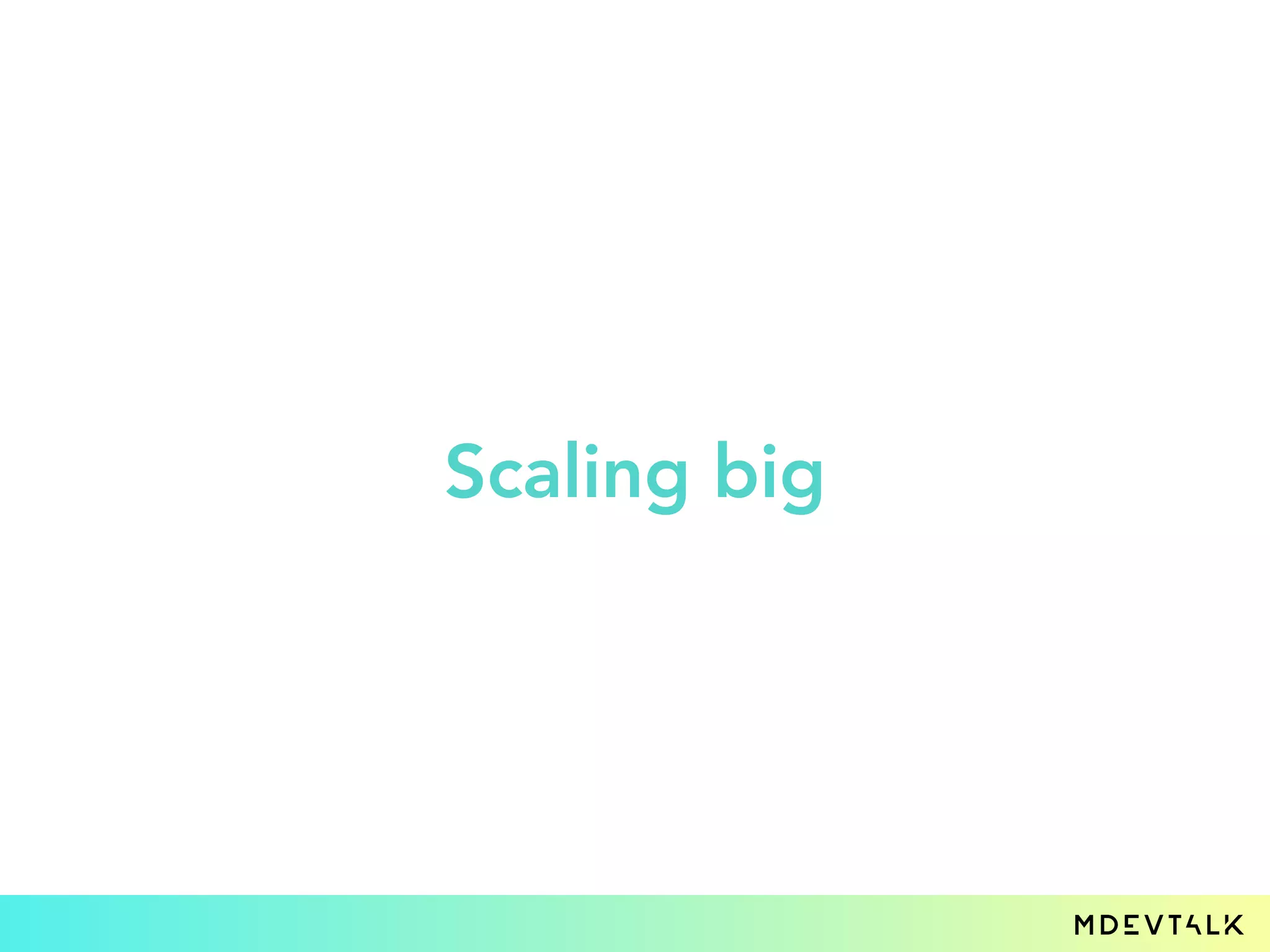 Scaling big
 