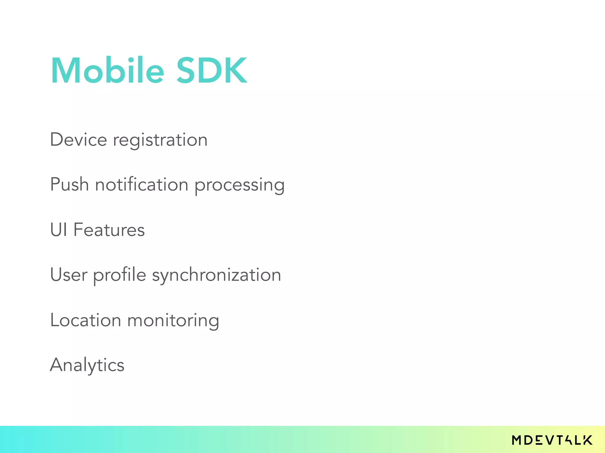 Device registration
Push notification processing
UI Features
User profile synchronization
Location monitoring
Analytics
Mobile SDK
 