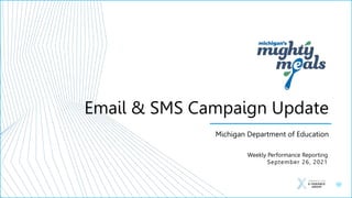 Email & SMS Campaign Update
Michigan Department of Education
Weekly Performance Reporting
September 26, 2021
 