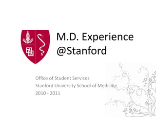 M.D. Experience @Stanford Office of Student Services Stanford University School of Medicine 2010 - 2011 