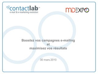 Boostez vos campagnes e-mailing
               et
    maximisez vos résultats


          30 mars 2010
 