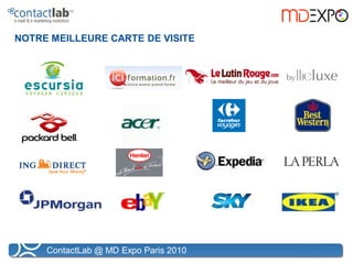 NOTRE MEILLEURE CARTE DE VISITE




     ContactLab @ MD Expo Paris 2010
 