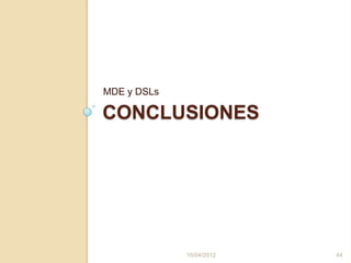 MDE y DSLs

CONCLUSIONES




             10/04/2012   44
 