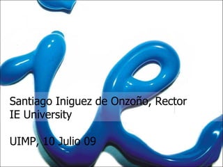 Santiago Iniguez de Onzoño, Rector  IE University UIMP, 10 Julio 09 