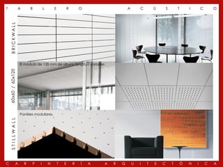 T                    A       B       L       E           R       O                   A       C       Ú       S       T       I       C       O
     BRICKWALL




                     El módulo de 128 mm de altura, longitud variable.
    60x60 / 60x120




                     Paneles modulares.
     STILLWALL




C                A       R   P   I       N       T   E       R   Í   A   A   R   Q       U   I   T   E   C       T       Ó   N   I       C   A
 