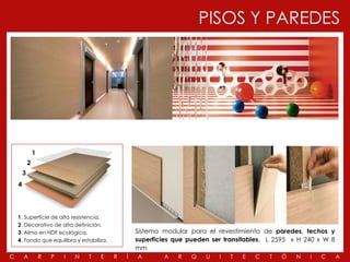 PISOS Y PAREDES




                                                                .
                1
            2
        3
    4




    1. Superficie de alta resistencia.
    2. Decorativo de alta definición.
    3. Alma en HDF ecológica.                       Sistema modular para el revestimiento de paredes, techos y
    4. Fondo que equilibra y estabiliza.            superficies que pueden ser transitables. L 2595 x H 240 x W 8
                                                    mm
C       A           R   P   I   N   T   E   R   Í   A       A       R   Q   U   I   T   E   C   T   Ó   N   I   C   A
 