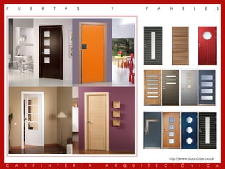 P       U       E       R       T       A       S               Y                   P   A       N       E        L       E    S




                                                                                                http://www.doors2size.co.uk

C   A       R       P   I   N       T   E   R       Í   A   A       R   Q   U   I   T   E   C       T   Ó    N       I   C    A
 