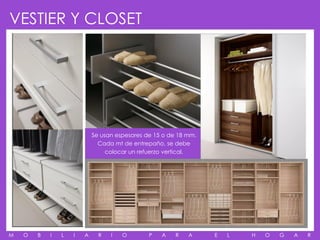 VESTIER Y CLOSET




                            Se usan espesores de 15 o de 18 mm.
                              Cada mt de entrepaño, se debe
                                 colocar un refuerzo vertical.




M   O   B   I   L   I   A     R   I   O        P   A    R   A     E   L   H   O   G   A   R
 