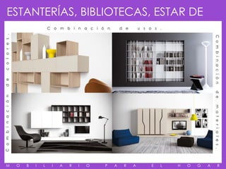 ESTANTERÍAS, BIBLIOTECAS, ESTAR DE
        TV.                             C o m    b i n a c   i ó n       d   e       u s   o s   .
c o l o r e s .




                                                                                                                     C o m b i n a c i ó n
d e




                                                                                                                     d e
C o m b i n a c i ó n




                                                                                                                     m a t e r i a l e s .
     M                  O   B   I   L    I   A   R   I   O      P    A       R   A          E    L   H   O   G   A           R
 