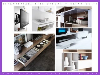 E S T A N T E R Í A S ,             B I B L I O T E C A S    Y       E S T A R       D E       T V




M   O   B   I   L   I   A   R   I     O      P   A   R   A       E   L     H     O    G    A     R
 