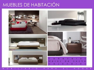 MUEBLES DE HABITACIÓN




                                            C  a   b  e   c     e   r  o  s
                                            M e s a s   d e       n o c h e
                                            C  a   j  o  n      e   r  a  s

M   O   B   I   L   I   A   R   I   O   P   A   R   A   E   L       H   O   G   A   R
 