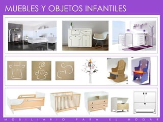 MUEBLES Y OBJETOS INFANTILES




M   O   B   I   L   I   A   R   I   O   P   A   R   A   E   L   H   O   G   A   R
 