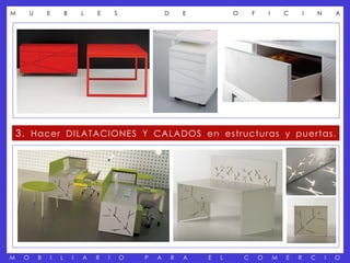 M        U       E       B       L   E       S               D       E           O       F       I       C       I       N       A




    3. Hacer DI LA TACI ONES Y CA LADOS en estructuras y puertas .




M    O       B   I   L       I   A   R   I       O   P   A       R   A   E   L       C       O       M   E   R       C       I   O
 