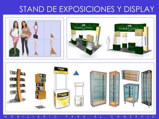 STAND DE EXPOSICIONES Y DISPLAY




M   O   B   I   L   I   A   R   I   O   P   A   R   A   E   L   C   O   M   E   R   C   I   O
 
