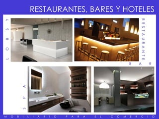 RESTAURANTES, BARES Y HOTELES




                                                                                    R E S T A U R A N T E
Y
B
B
O
L




                                                                            B       A                           R
            A
            P
            S




M   O   B   I   L   I   A   R   I   O   P   A   R   A   E   L   C   O   M   E   R   C                       I       O
 