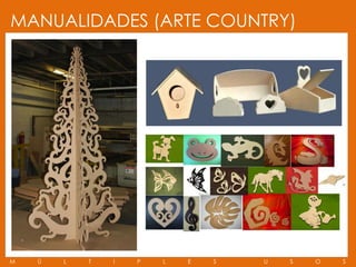MANUALIDADES (ARTE COUNTRY)




M   Ú   L   T   I   P   L   E   S   U   S   O   S
 
