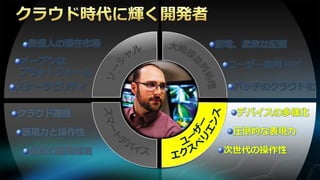 数億人の潜在市場   節電、柔軟な配置
オープンな        ユーザー志向 HPC
プラットフォーム
スケーラビリティ      バッチのクラウド化

クラウド連携        デバイスの多様化

表現力と操作性      圧倒的な表現力

 最高の開発環境    次世代の操作性
 