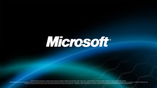 © 2011 Microsoft Corporation. All rights reserved. Microsoft, Windows, Windows Vista and other product names are or may be registered trademarks and/or trademarks in the U.S. and/or other countries.
The information herein is for informational purposes only and represents the current view of Microsoft Corporation as of the date of this presentation. Because Microsoft must respond to changing market conditions, it should not be interpreted to be a commitment on the part of Microsoft, and
                                  Microsoft cannot guarantee the accuracy of any information provided after the date of this presentation. MICROSOFT MAKES NO WARRANTIES, EXPRESS, IMPLIED OR STATUTORY, AS TO THE INFORMATION IN THIS PRESENTATION.
 