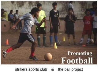 strikers sports club  &  the ball project Promoting   Football 