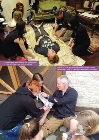 The Security & War Investigation Training taught
participants how to treat injuries in ﬁeld conditions
18
Experienced security and risk trainers run
a course in ﬁrst care for journalists
 