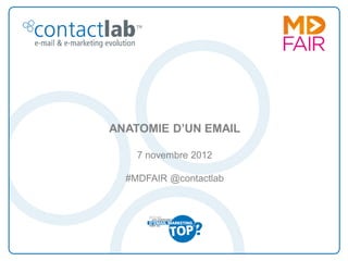 ANATOMIE D’UN EMAIL

    7 novembre 2012

  #MDFAIR @contactlab
 