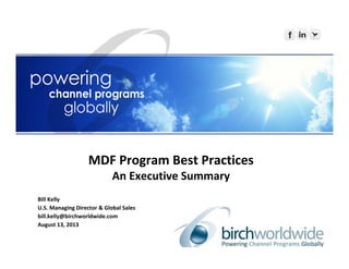 Bill Kelly
U.S. Managing Director & Global Sales
bill.kelly@birchworldwide.com
August 13, 2013
MDF Program Best Practices
An Executive Summary
 
