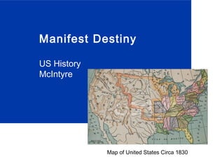 Manifest Destiny
US History
McIntyre
Map of United States Circa 1830
 