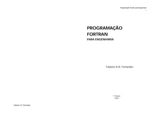 i
PROGRAMAÇÃO
FORTRAN
PARA ENGENHARIA
Fabiano A.N. Fernandes
1a
Edição
2003
Programação Fortran para Engenharia
Fabiano A.N. Fernandes
 