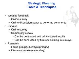 Strategic Planning
Tools & Techniques
• Website feedback
– Online survey
– Online discussion paper to generate comments
• ...