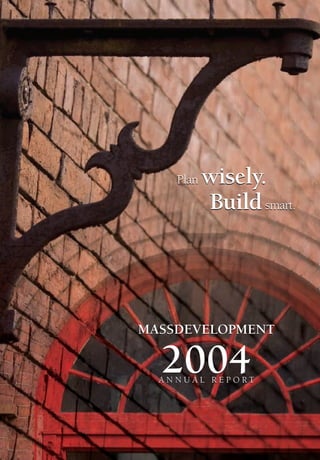 Plan   wisely.
           Build smart.




MASSDEVELOPMENT

  2004
  ANNUAL REPORT
 