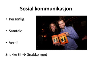 Sosial kommunikasjon
• Personlig

• Samtale

• Verdi

Snakke til  Snakke med
 