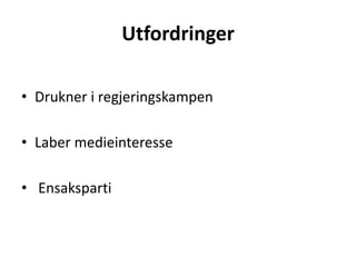 Utfordringer

• Drukner i regjeringskampen

• Laber medieinteresse

• Ensaksparti
 
