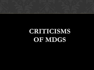 CRITICISMS
 OF MDGS
 