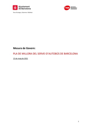 Àrea d'Ecologia, Urbanisme i Mobilitat
1
Mesura de Govern:
PLA DE MILLORA DEL SERVEI D’AUTOBÚS DE BARCELONA
13 de maig de 2021
 