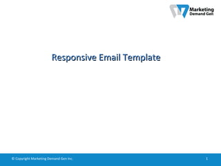1© Copyright Marketing Demand Gen Inc.
Responsive Email TemplateResponsive Email Template
 