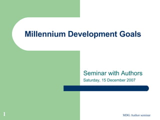 Millennium Development Goals  Seminar with Authors Saturday, 15 December 2007 