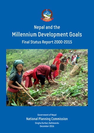 Nepal and the
Millennium Development Goals
Final Status Report 2000-2015
Government of Nepal
National Planning Commission
Singha Durbar, Kathmandu
December 2016
 