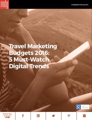 1
mdgadvertising.com
Share this
e-book!
Travel Marketing
Budgets 2016:
5 Must-Watch
Digital Trends
 