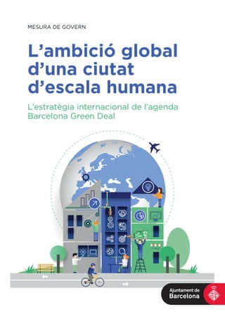 L’ambició global
d’una ciutat
d’escala humana
L’estratègia internacional de l’agenda
Barcelona Green Deal
MESURA DE GOVERN
 