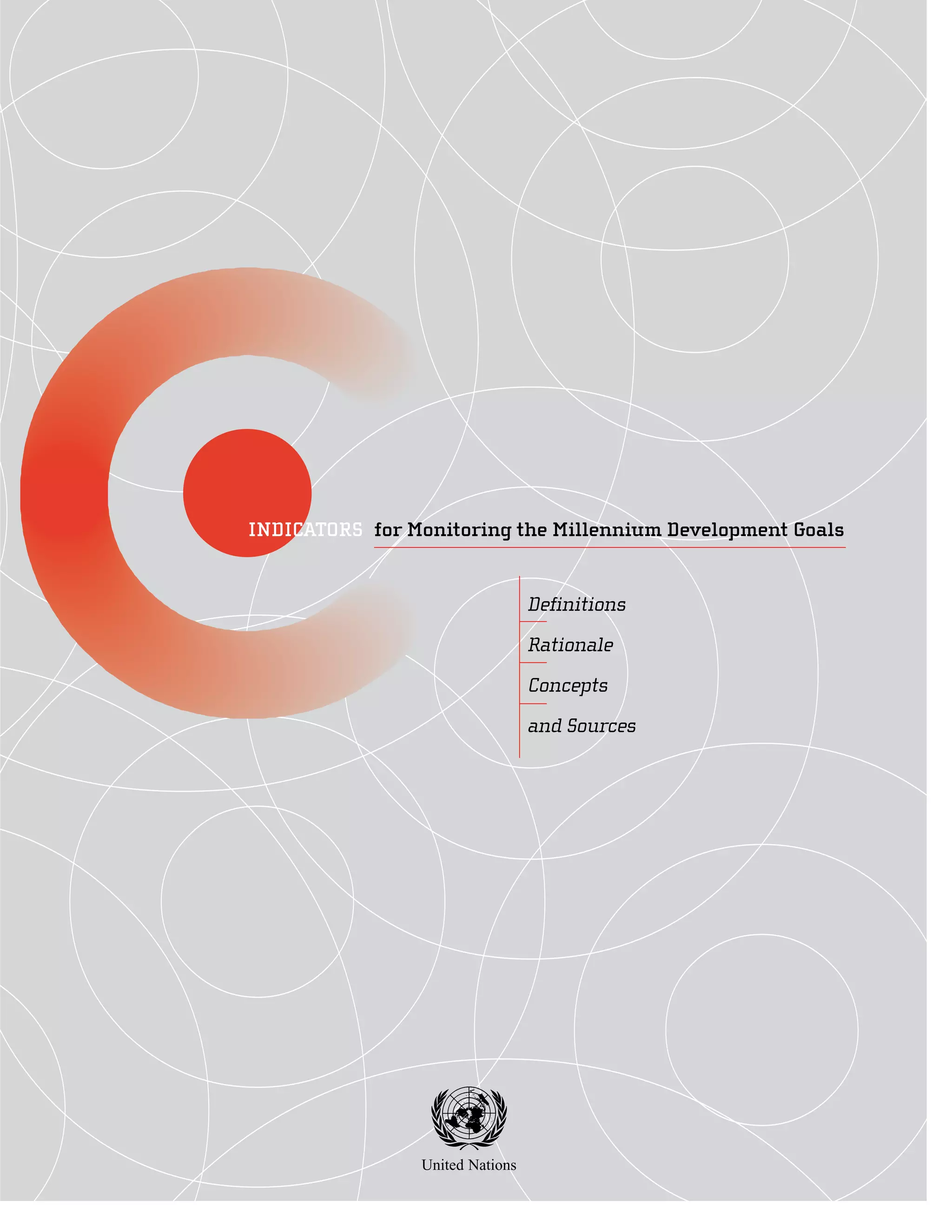 INDICATORS for Monitoring the Millennium Development Goals


                                 Definitions

                                 Rationale
                                 Concepts

                                 and Sources




                United Nations
 
