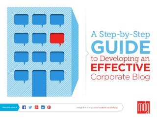 A Step-by-Step

GUIDE
to Developing an

EFFECTIVE
Corporate Blog

Share this e-book!

mdgadvertising.com/content-marketing

 