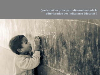 Quels sont les principaux déterminants de la
détérioration des indicateurs éducatifs ?
 
