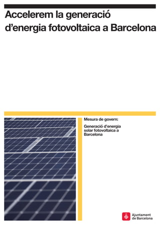 Mesura de govern:
Generació d’energia
solar fotovoltaica a
Barcelona
Accelerem la generació
d’energia fotovoltaica a Barcelona
 